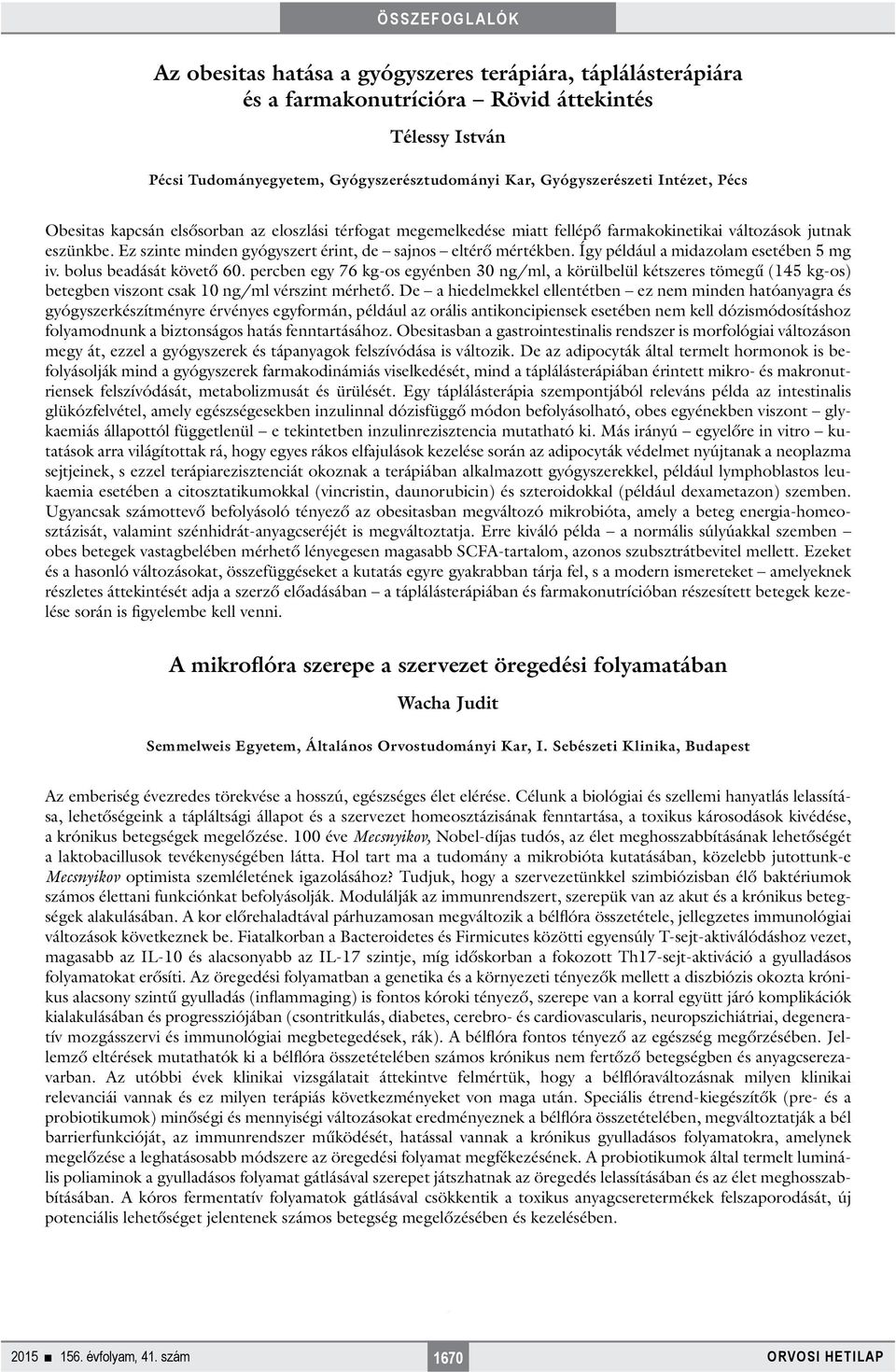 Így például a midazolam esetében 5 mg iv. bolus beadását követő 60. percben egy 76 kg-os egyénben 30 ng/ml, a körülbelül kétszeres tömegű (145 kg-os) betegben viszont csak 10 ng/ml vérszint mérhető.