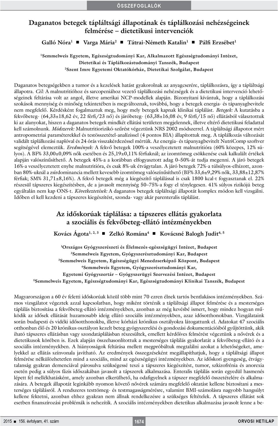 betegségekben a tumor és a kezelések hatást gyakorolnak az anyagcserére, táplálkozásra, így a tápláltsági állapotra.