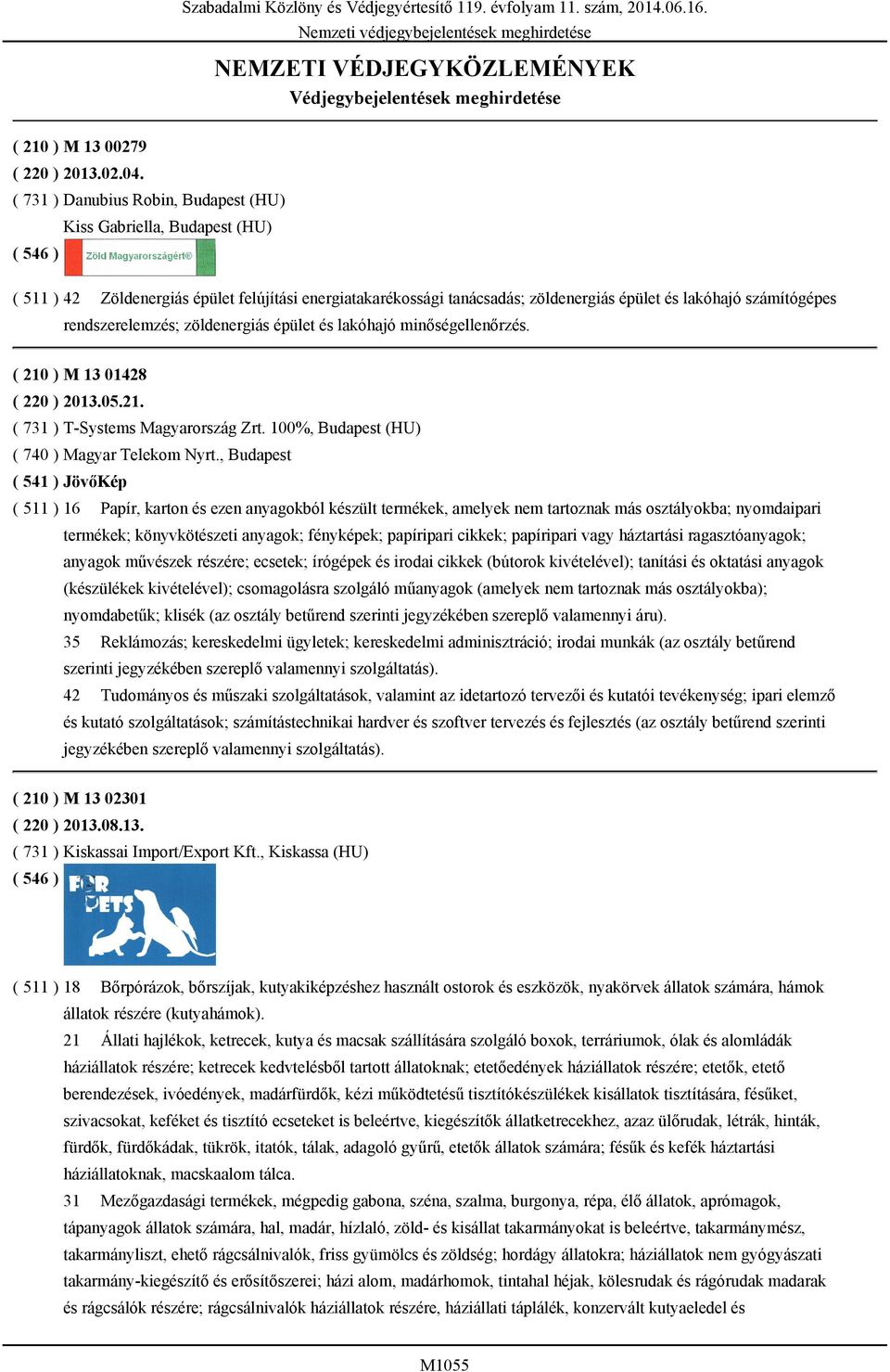 rendszerelemzés; zöldenergiás épület és lakóhajó minőségellenőrzés. ( 210 ) M 13 01428 ( 220 ) 2013.05.21. ( 731 ) T-Systems Magyarország Zrt. 100%, Budapest (HU) ( 740 ) Magyar Telekom Nyrt.