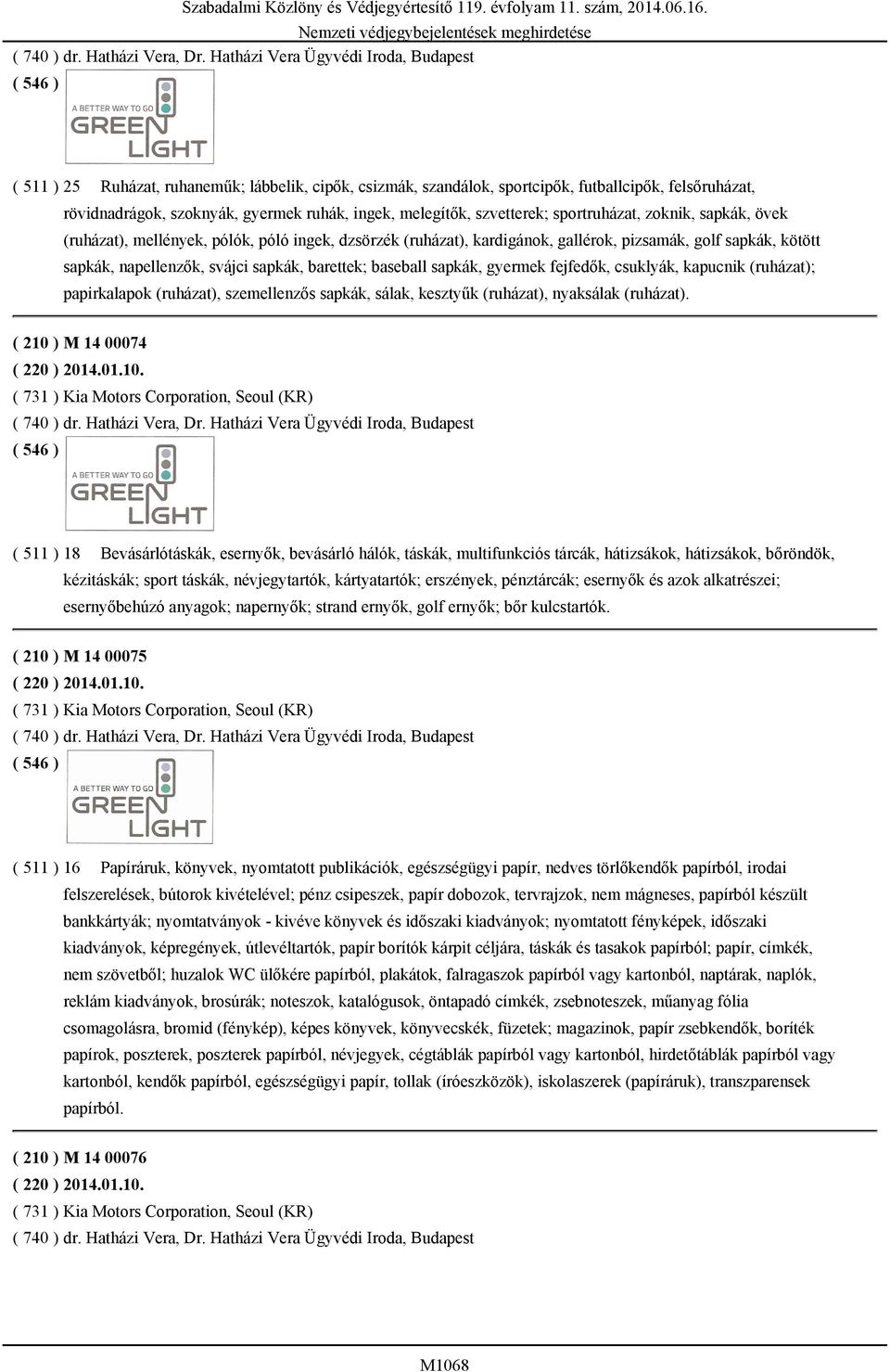 sapkák, övek (ruházat), mellények, pólók, póló ingek, dzsörzék (ruházat), kardigánok, gallérok, pizsamák, golf sapkák, kötött sapkák, napellenzők, svájci sapkák, barettek; baseball sapkák, gyermek