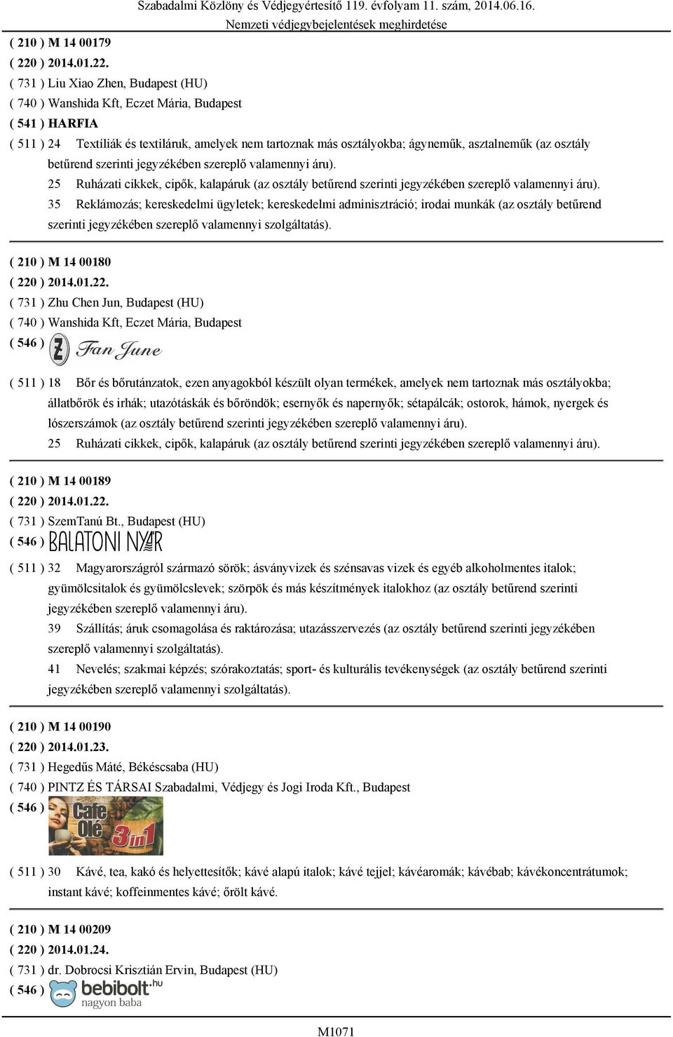 ( 731 ) Liu Xiao Zhen, Budapest (HU) ( 740 ) Wanshida Kft, Eczet Mária, Budapest ( 541 ) HARFIA ( 511 ) 24 Textíliák és textiláruk, amelyek nem tartoznak más osztályokba; ágyneműk, asztalneműk (az