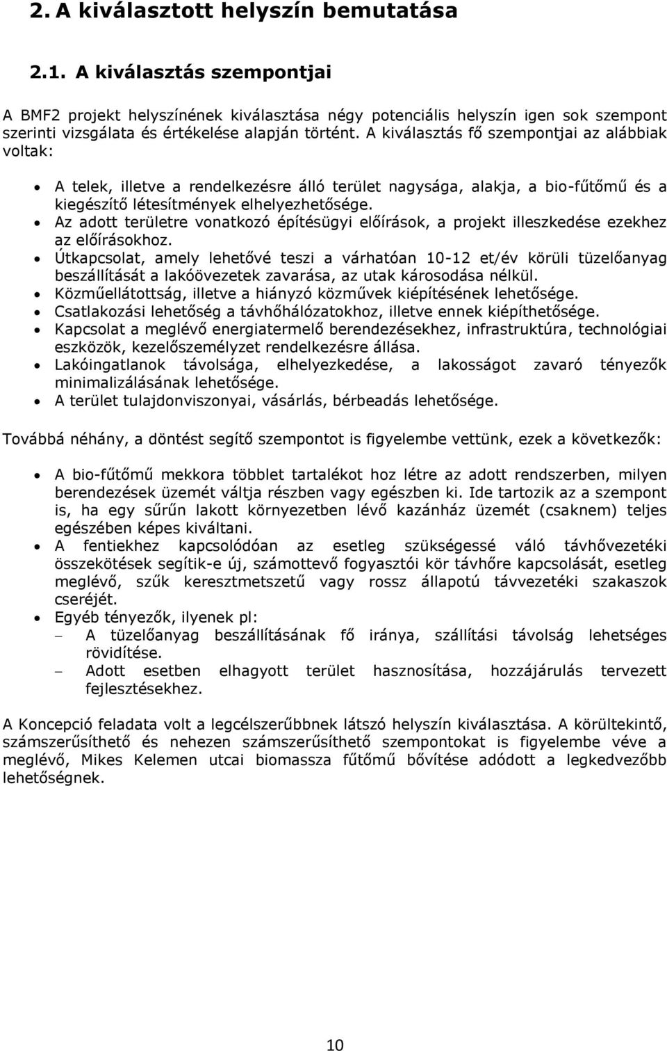 A kiválasztás fő szempontjai az alábbiak voltak: A telek, illetve a rendelkezésre álló terület nagysága, alakja, a bio-fűtőmű és a kiegészítő létesítmények elhelyezhetősége.