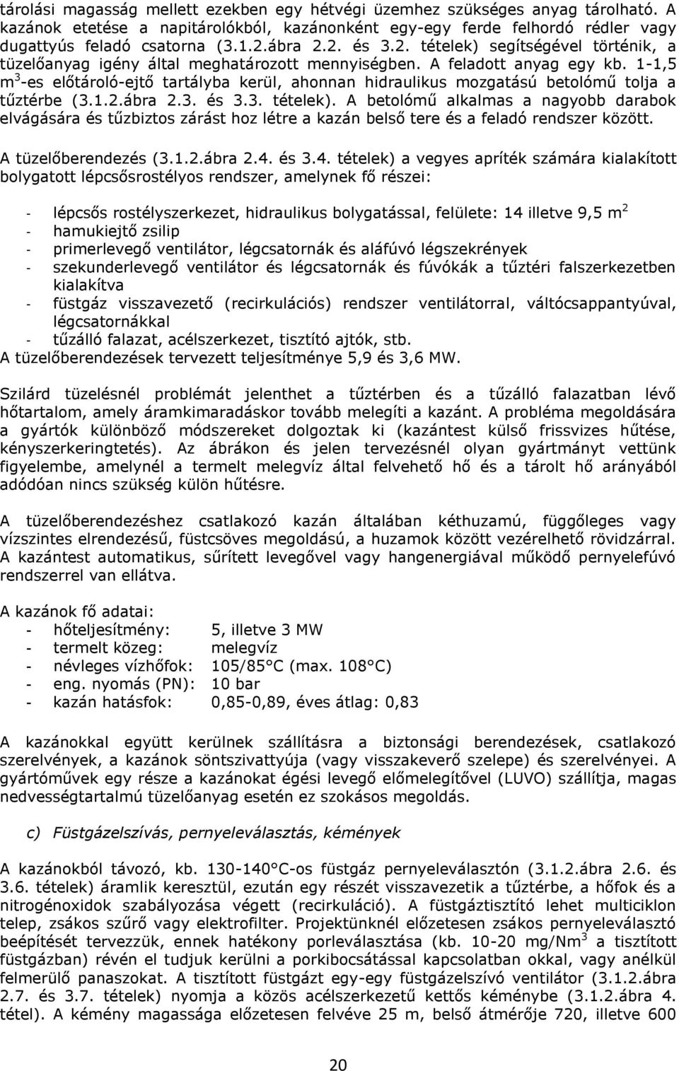 1-1,5 m 3 -es előtároló-ejtő tartályba kerül, ahonnan hidraulikus mozgatású betolómű tolja a tűztérbe (3.1.2.ábra 2.3. és 3.3. tételek).