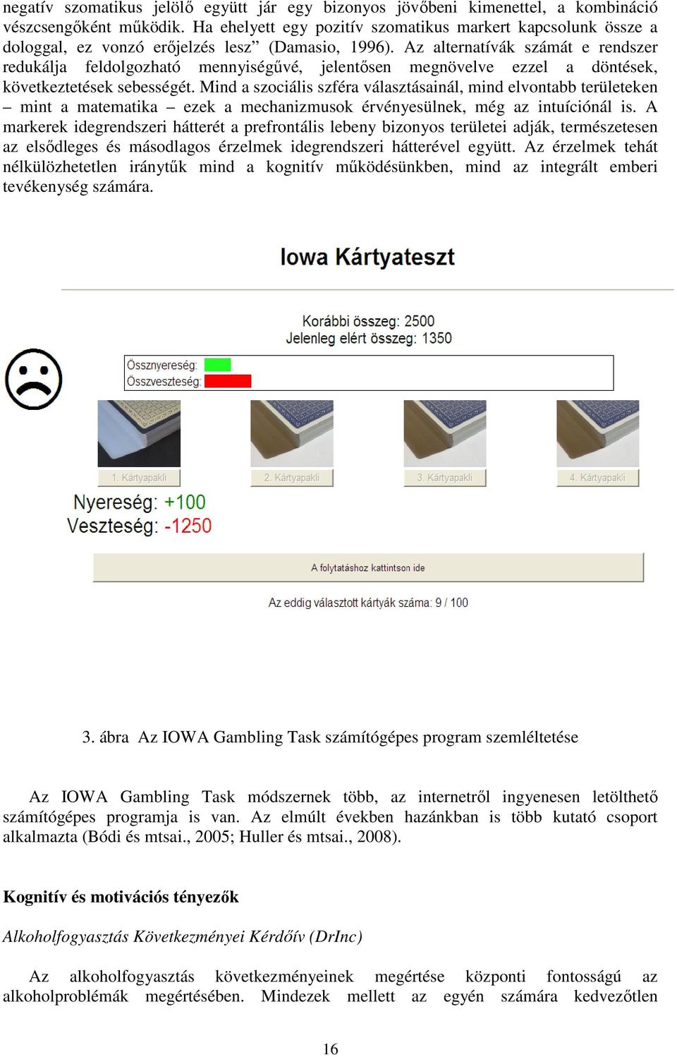 Az alternatívák számát e rendszer redukálja feldolgozható mennyiségűvé, jelentősen megnövelve ezzel a döntések, következtetések sebességét.