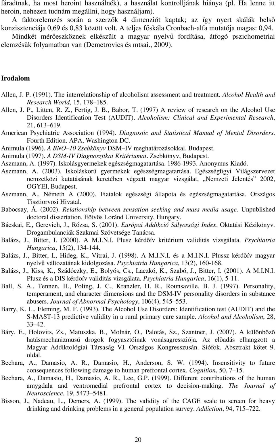 Mindkét mérőeszköznek elkészült a magyar nyelvű fordítása, átfogó pszichometriai elemzésük folyamatban van (Demetrovics és mtsai., 2009). Irodalom Allen, J. P. (1991).