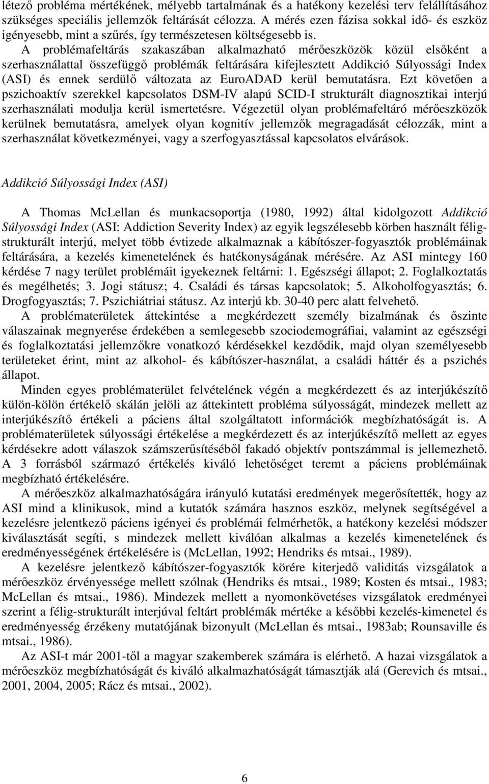 A problémafeltárás szakaszában alkalmazható mérőeszközök közül elsőként a szerhasználattal összefüggő problémák feltárására kifejlesztett Addikció Súlyossági Index (ASI) és ennek serdülő változata az