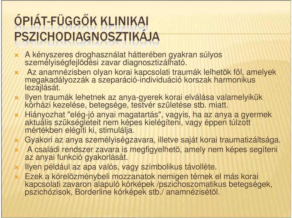 Ilyen traumák lehetnek az anya-gyerek korai elválása valamelyikük kórházi kezelése, betegsége, testvér születése stb. miatt.