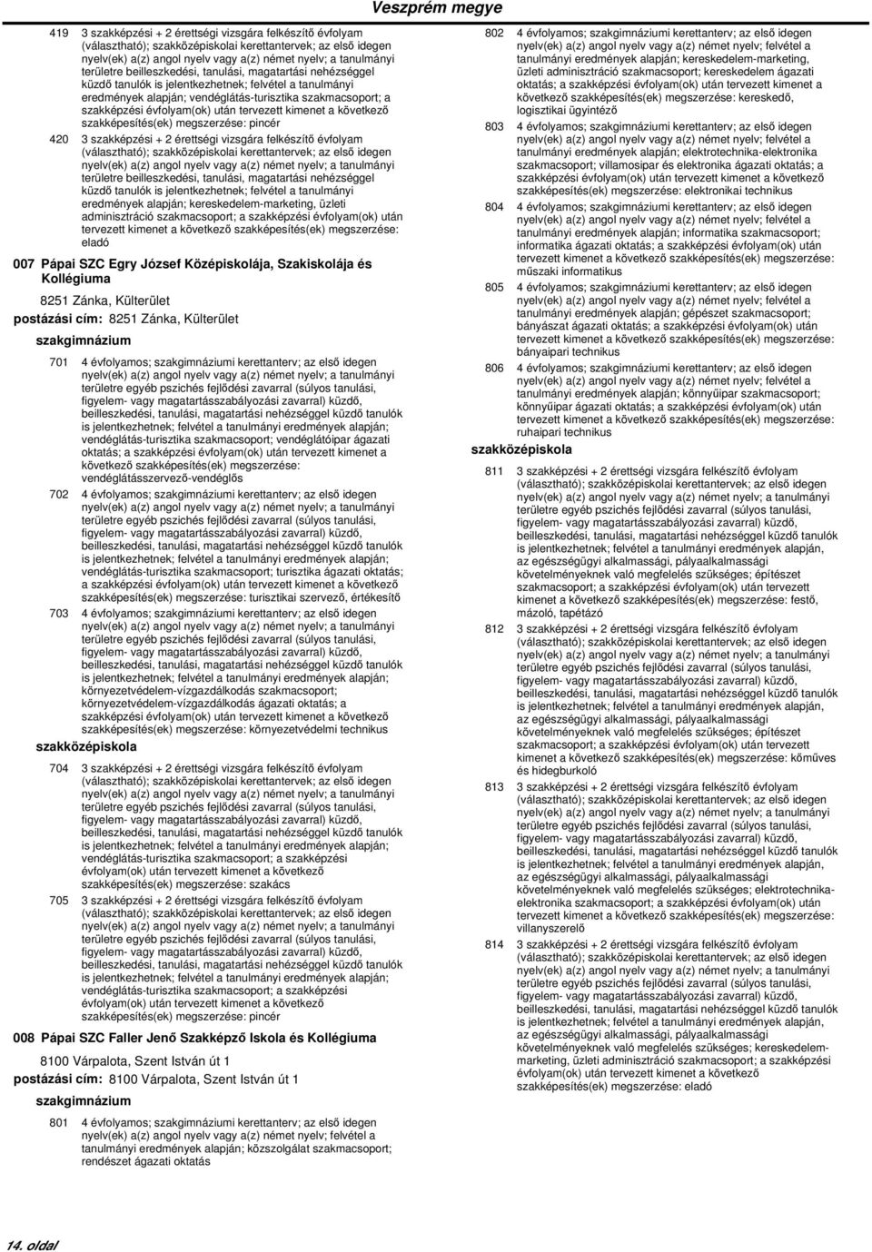 Szakiskolája és Kollégiuma 8251 Zánka, Külterület postázási cím: 8251 Zánka, Külterület 701 4 évfolyamos; i kerettanterv; az első idegen vendéglátás-turisztika szakmacsoport; vendéglátóipar ágazati