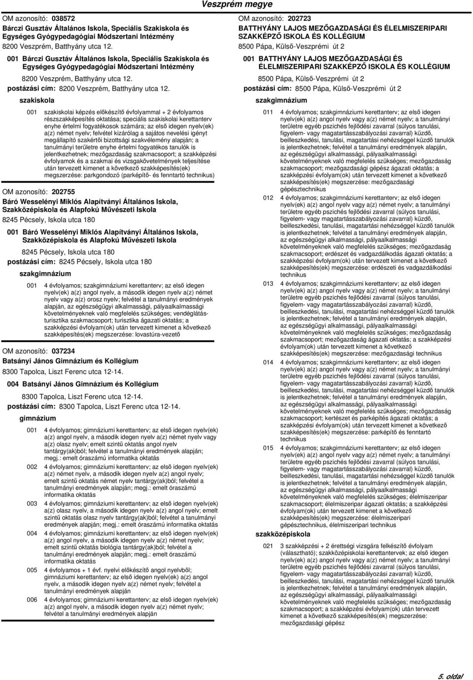 szakiskola 001 szakiskolai képzés előkészítő évfolyammal + 2 évfolyamos a(z) német nyelv; felvétel kizárólag a sajátos nevelési igényt megállapító szakértői bizottsági szakvélemény alapján; a