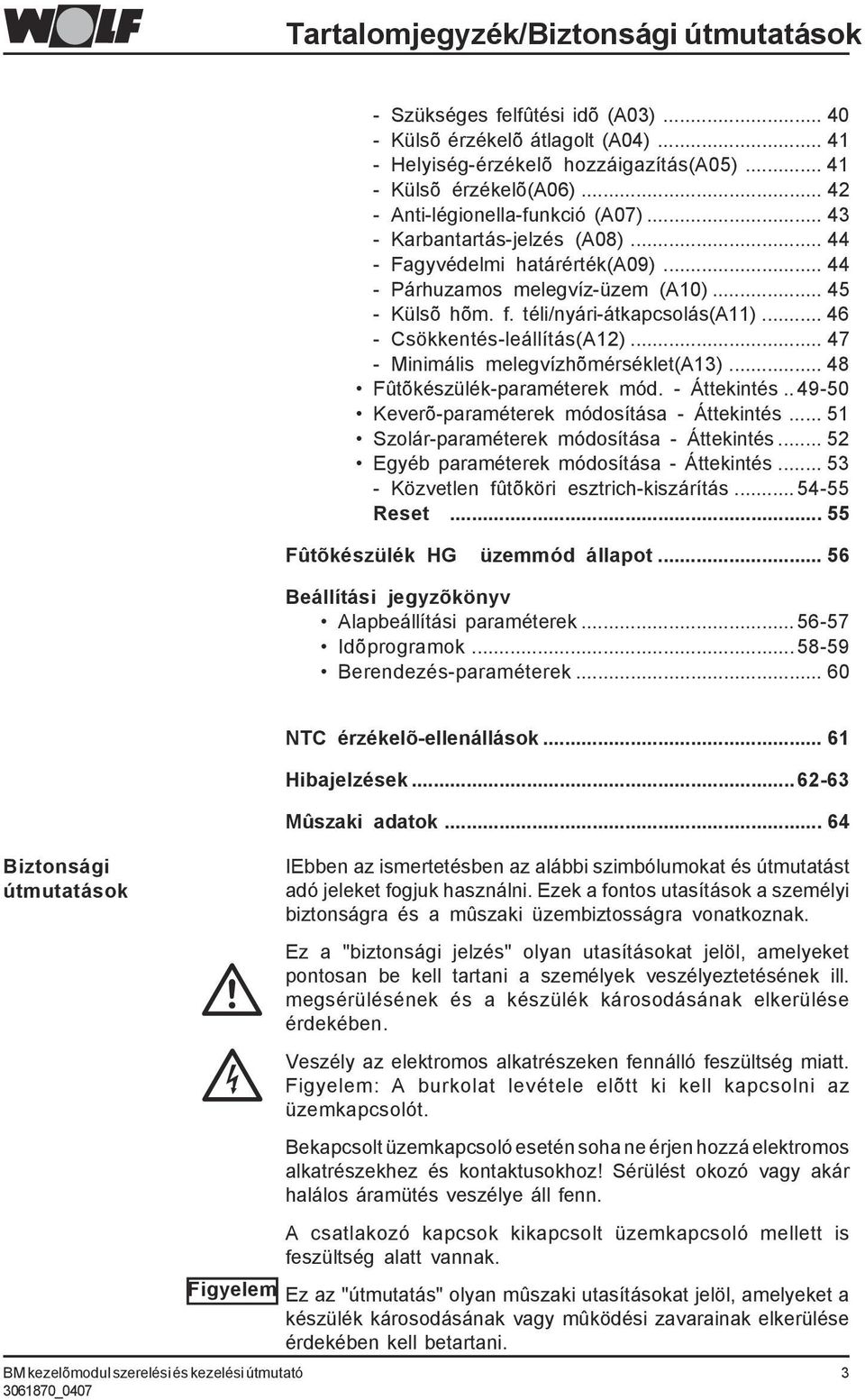 .. 46 - Csökkentés-leállítás(A12)... 47 - Minimális melegvízhõmérséklet(a1)... 48 Fûtõkészülék-paraméterek mód. - Áttekintés.. 49-50 Keverõ-paraméterek módosítása - Áttekintés.