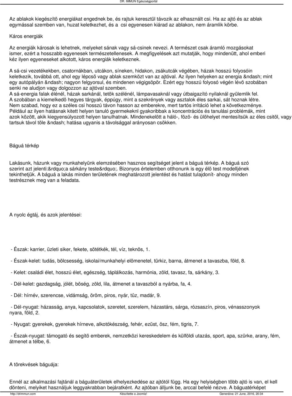 Káros energiák Az energiák károsak is lehetnek, melyeket sának vagy sá-csinek nevezi. A természet csak áramló mozgásokat ismer, ezért a hosszabb egyenesek természetellenesek.