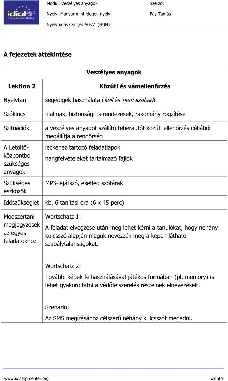 közúti ellenőrzés céljából megállítja a rendőrség leckéhez tartozó feladatlapok hangfelvételeket tartalmazó fájlok MP3-lejátszó, esetleg szótárak kb.