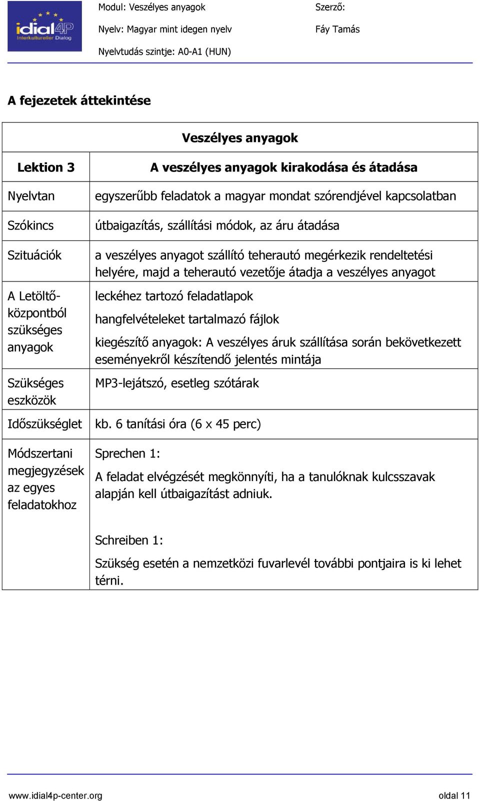 anyagot szállító teherautó megérkezik rendeltetési helyére, majd a teherautó vezetője átadja a veszélyes anyagot leckéhez tartozó feladatlapok hangfelvételeket tartalmazó fájlok kiegészítő anyagok: A