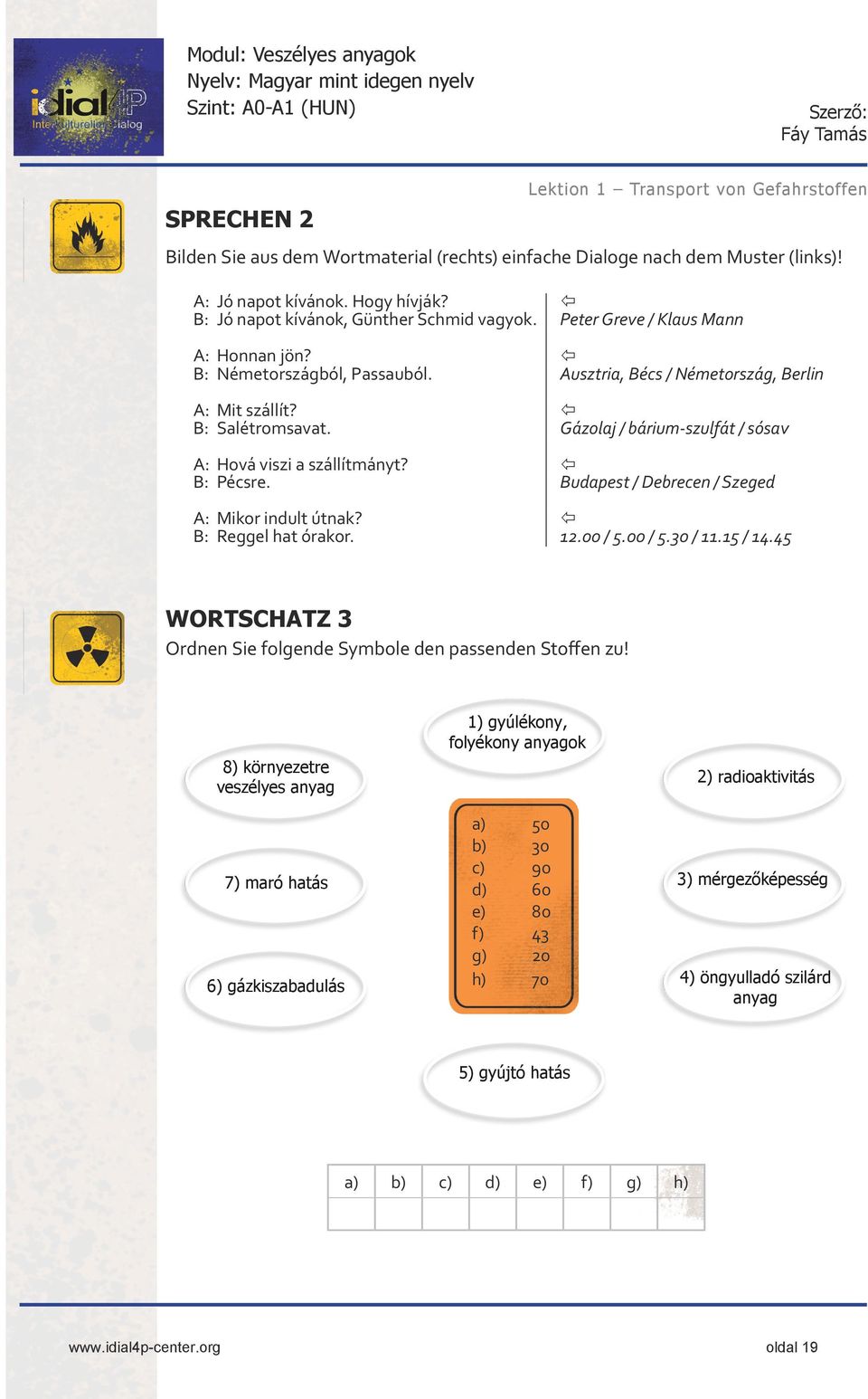 Gázolaj / bárium-szulfát / sósav A: Hová viszi a szállítmányt? ï B: Pécsre. Budapest / Debrecen / Szeged A: Mikor indult útnak? ï B: Reggel hat órakor. 12.00 / 5.00 / 5.30 / 11.15 / 14.