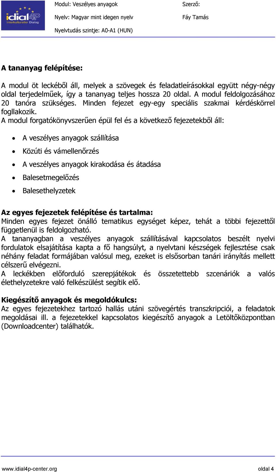 A modul forgatókönyvszerűen épül fel és a következő fejezetekből áll: A veszélyes anyagok szállítása Közúti és vámellenőrzés A veszélyes anyagok kirakodása és átadása Balesetmegelőzés