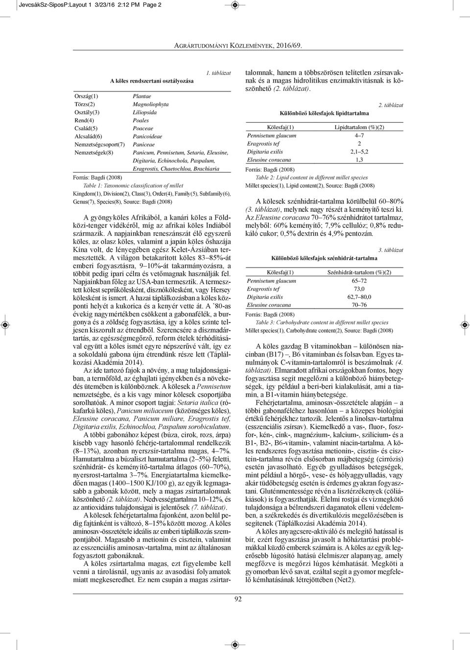 Taxonomic classification of millet Kingdom(1), Division(2), Class(3), order(4), Family(5), Subfamily(6), Genus(7), Species(8), Source: Bagdi (2008) A gyöngyköles Afrikából, a kanári köles a