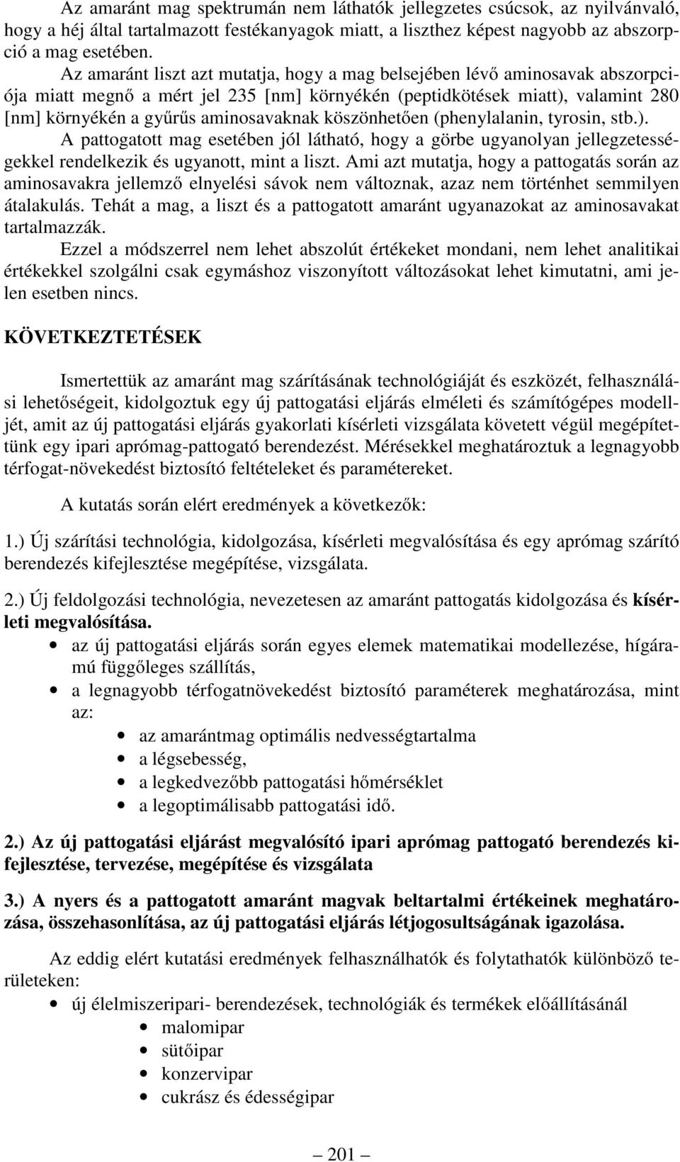 köszönhetően (phenylalanin, tyrosin, stb.). A pattogatott mag esetében jól látható, hogy a görbe ugyanolyan jellegzetességekkel rendelkezik és ugyanott, mint a liszt.