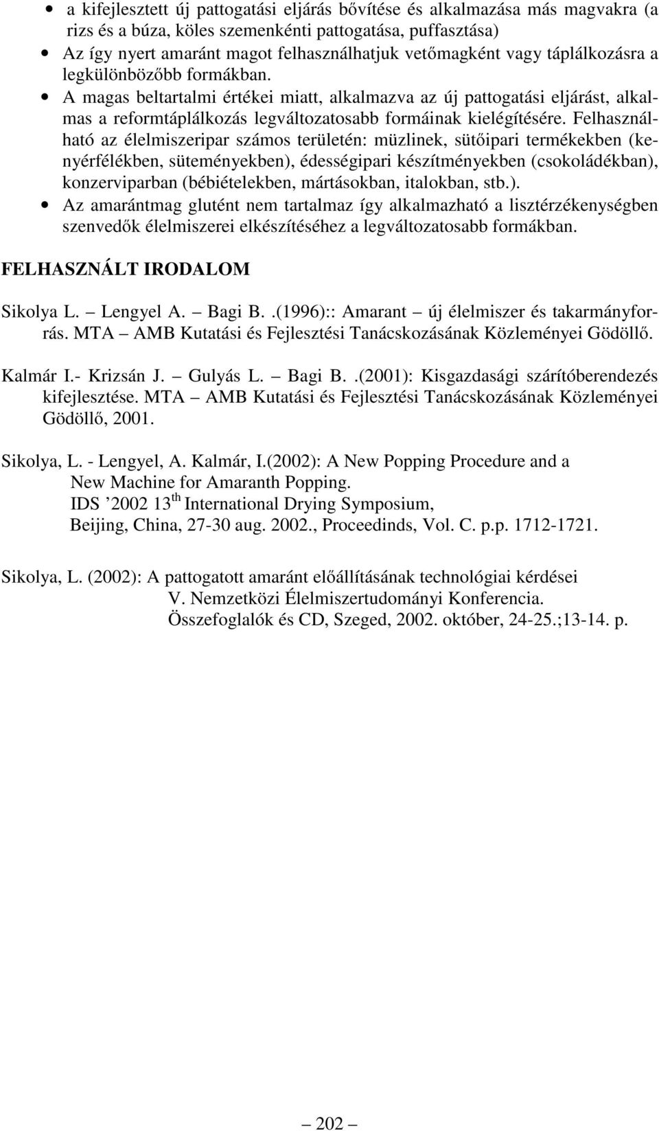 Felhasználható az élelmiszeripar számos területén: müzlinek, sütőipari termékekben (kenyérfélékben, süteményekben), édességipari készítményekben (csokoládékban), konzerviparban (bébiételekben,