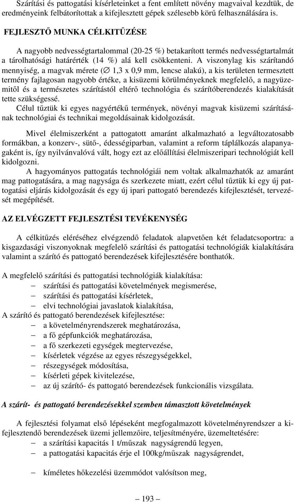 A viszonylag kis szárítandó mennyiség, a magvak mérete ( 1,3 x 0,9 mm, lencse alakú), a kis területen termesztett termény fajlagosan nagyobb értéke, a kisüzemi körülményeknek megfelelő, a