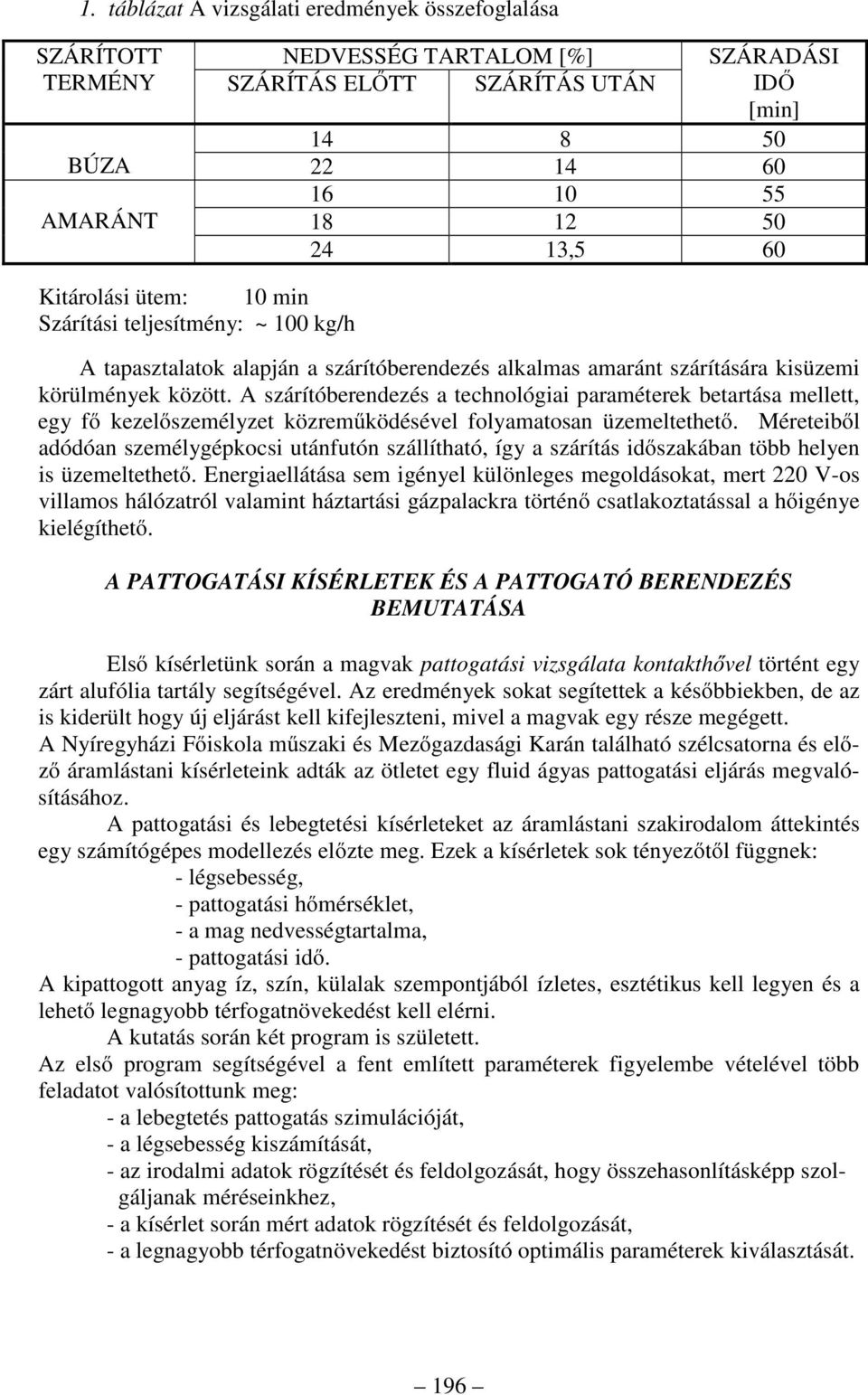 A szárítóberendezés a technológiai paraméterek betartása mellett, egy fő kezelőszemélyzet közreműködésével folyamatosan üzemeltethető.