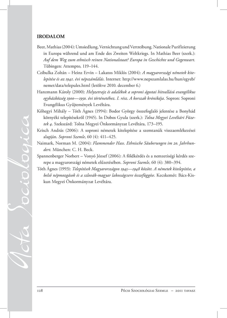 Czibulka Zoltán Heinz Ervin Lakatos Miklós (2004): A magyarországi németek kitelepítése és az 1941. évi népszámlálás. Internet: http://www.nepszamlalas.hu/hun/egyeb/ nemet/data/telepules.