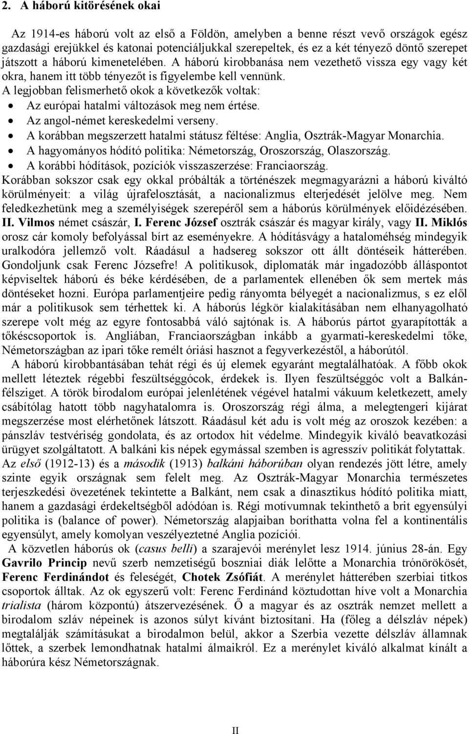 A legjobban felismerhető okok a következők voltak: Az európai hatalmi változások meg nem értése. Az angol-német kereskedelmi verseny.