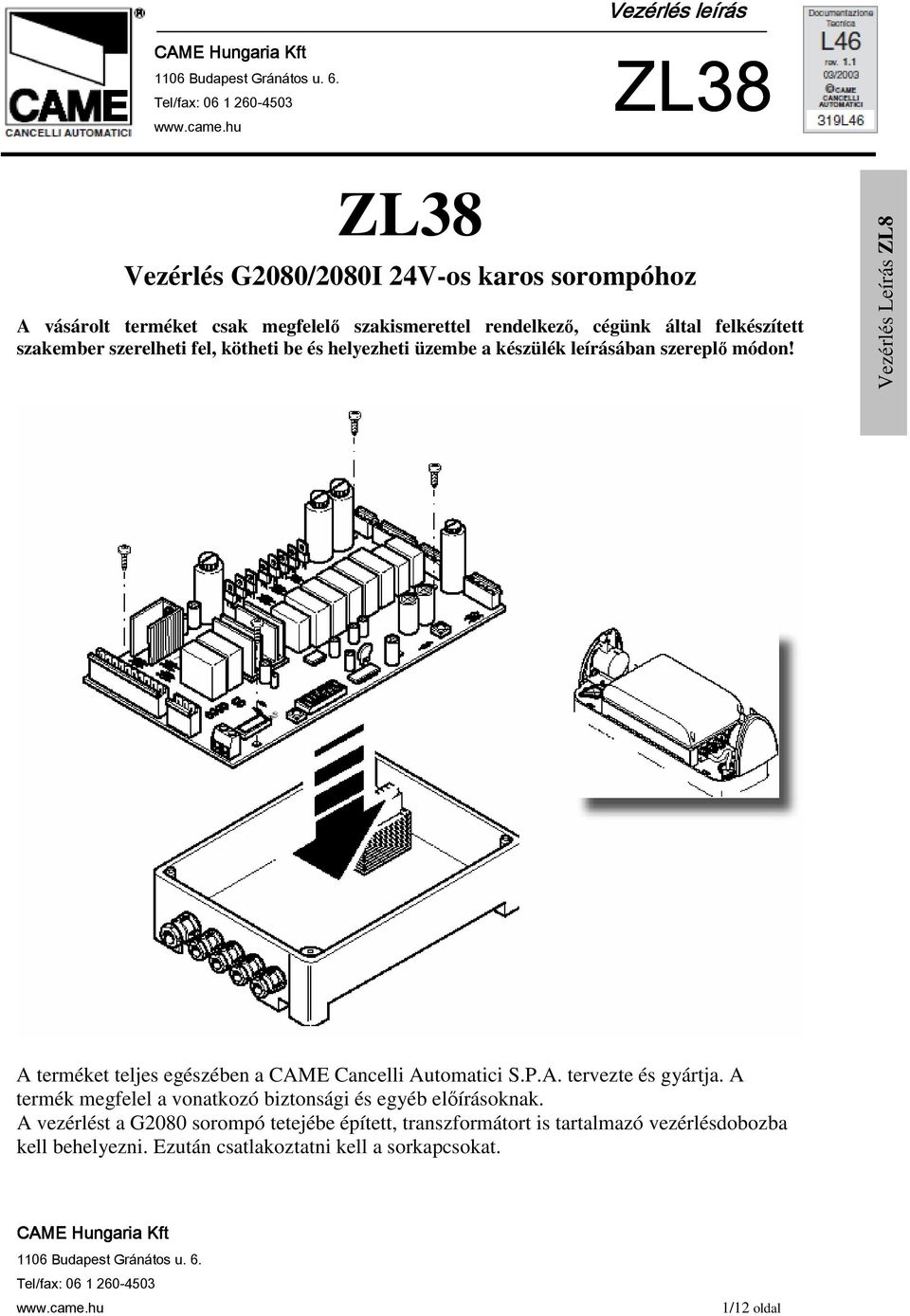 A terméket teljes egészében a CAME Cancelli Automatici S.P.A. tervezte és gyártja.