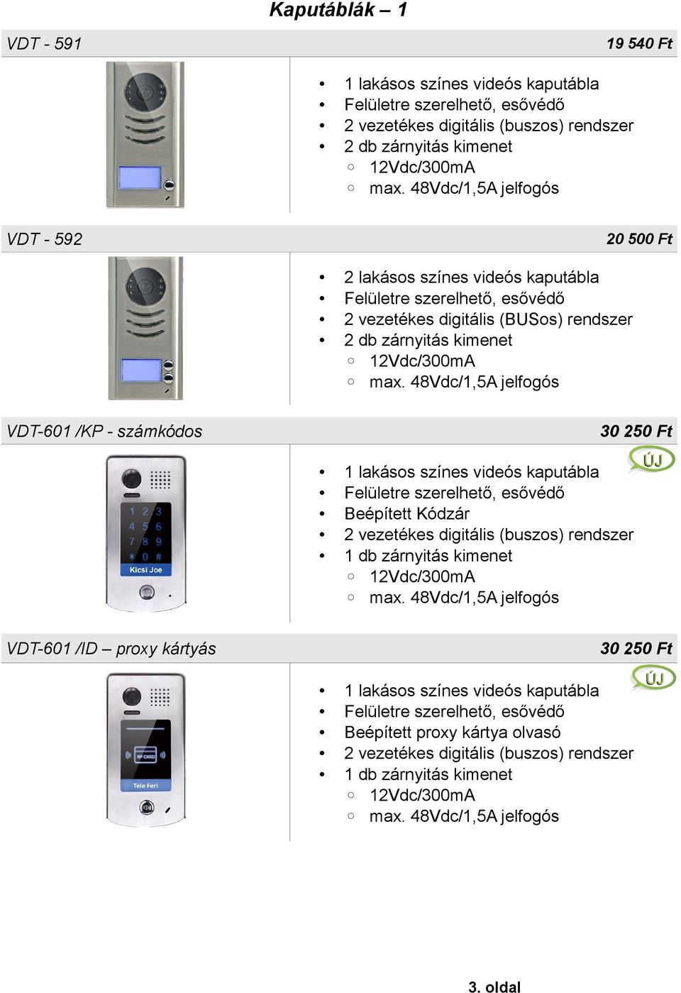 számkódos 30 250 Ft Felületre szerelhető, esővédő Beépített Kódzár 1 db zárnyitás kimenet VDT-601 /ID