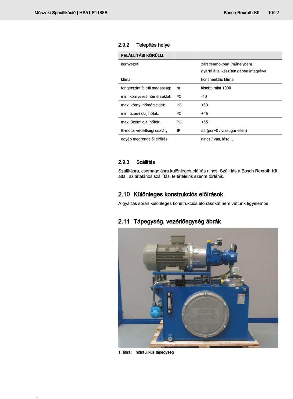 körny. hőmérséklet: O C +60 min. üzemi olaj hőfok: O C +45 max. üzemi olaj hőfok: O C +55 E-motor védettségi osztály: IP 55 (por~0 / vízsugár ellen) egyéb megrendelői előírás nincs / van, lásd 2.9.