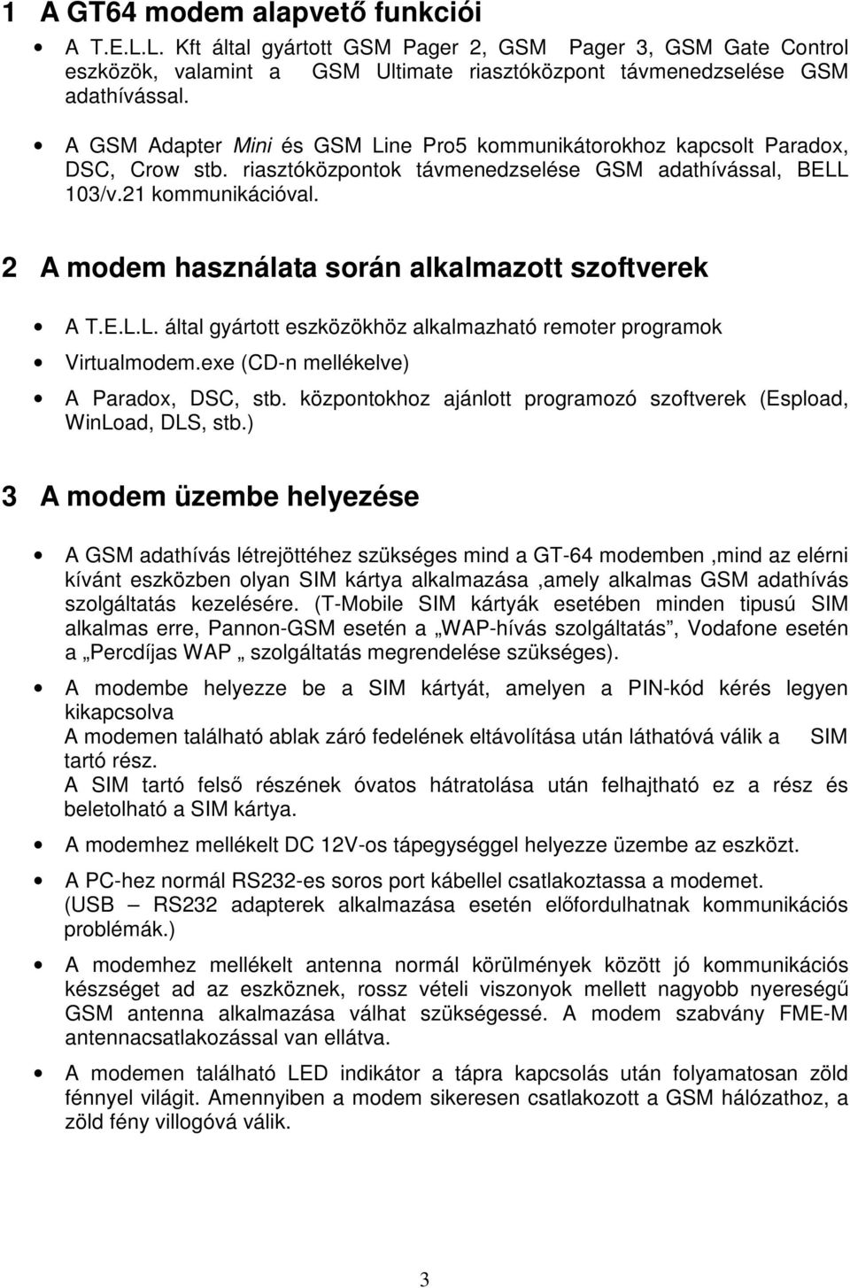 2 A modem használata során alkalmazott szoftverek A T.E.L.L. által gyártott eszközökhöz alkalmazható remoter programok Virtualmodem.exe (CD-n mellékelve) A Paradox, DSC, stb.