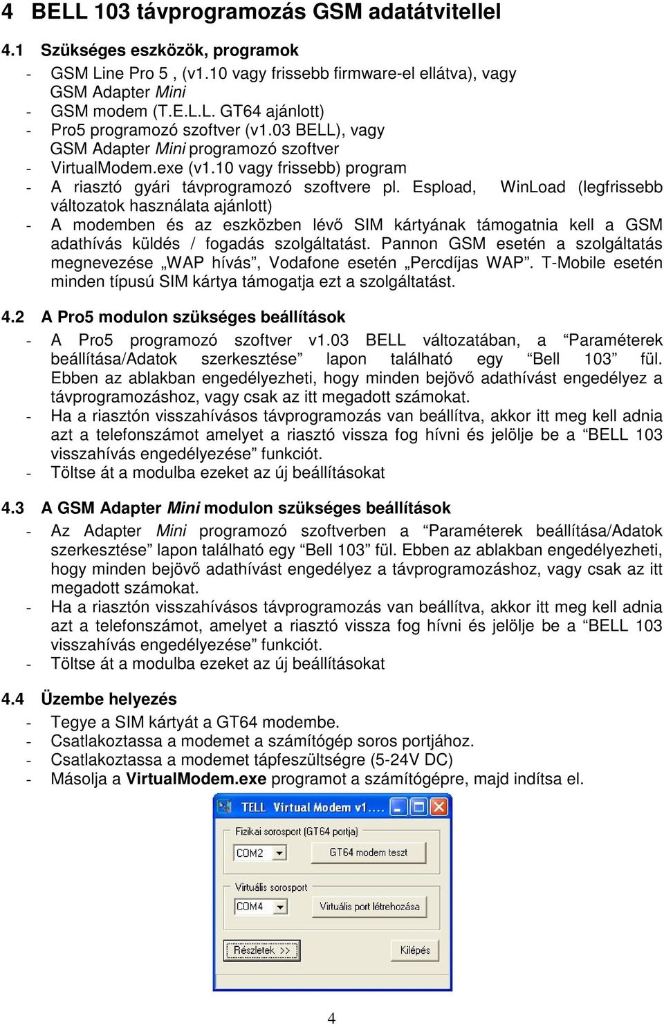 Espload, WinLoad (legfrissebb változatok használata ajánlott) - A modemben és az eszközben lév SIM kártyának támogatnia kell a GSM adathívás küldés / fogadás szolgáltatást.