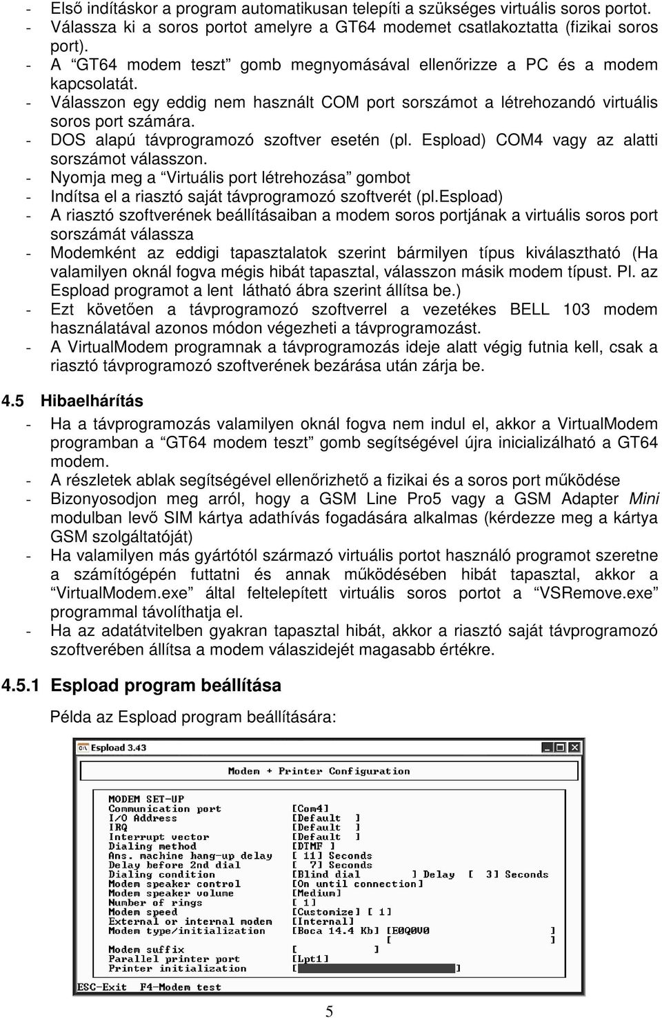 - DOS alapú távprogramozó szoftver esetén (pl. Espload) COM4 vagy az alatti sorszámot válasszon.