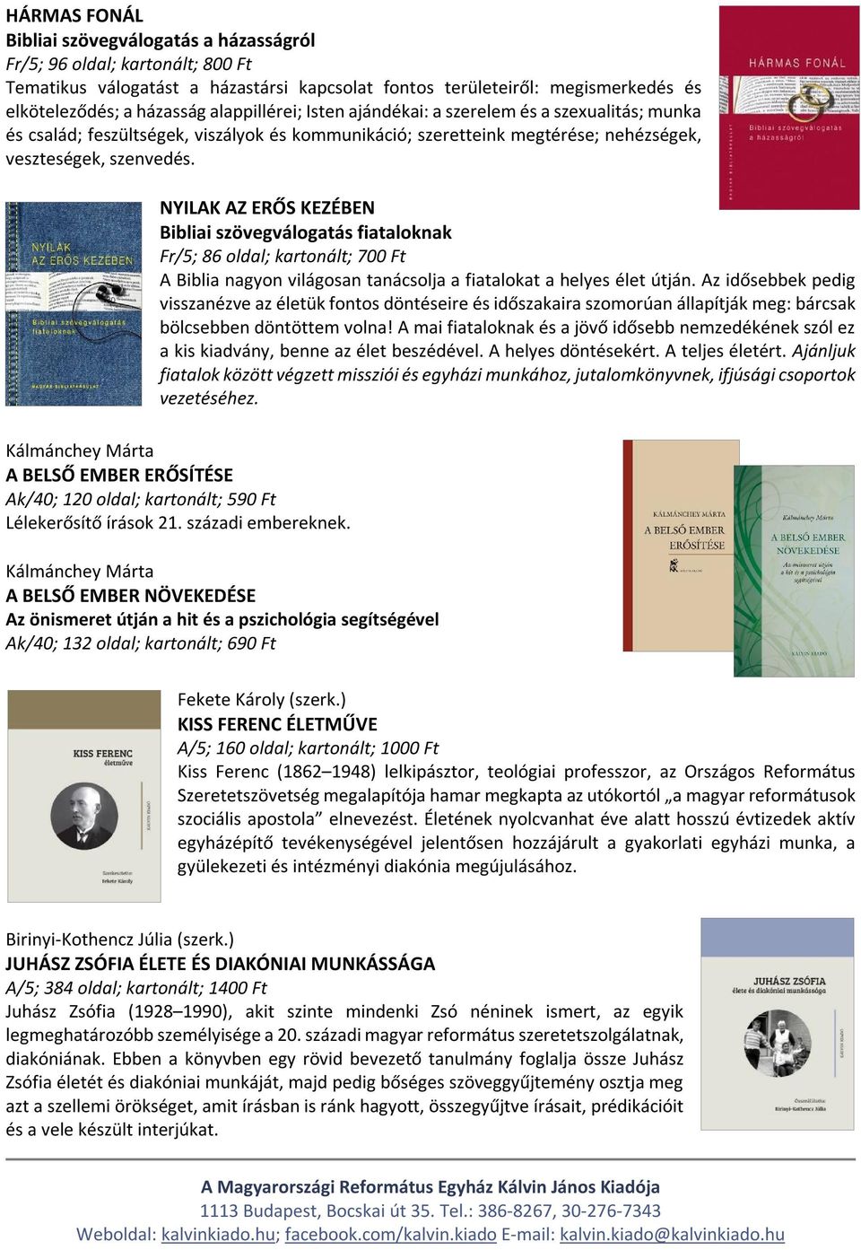 NYILAK AZ ERŐS KEZÉBEN Bibliai szövegválogatás fiataloknak Fr/5; 86 oldal; kartonált; 700 Ft A Biblia nagyon világosan tanácsolja a fiatalokat a helyes élet útján.