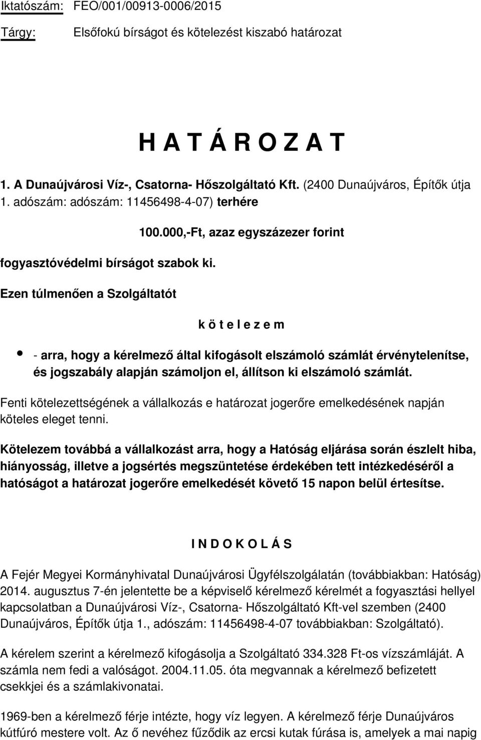 000,-Ft, azaz egyszázezer forint k ö t e l e z e m - arra, hogy a kérelmező által kifogásolt elszámoló számlát érvénytelenítse, és jogszabály alapján számoljon el, állítson ki elszámoló számlát.