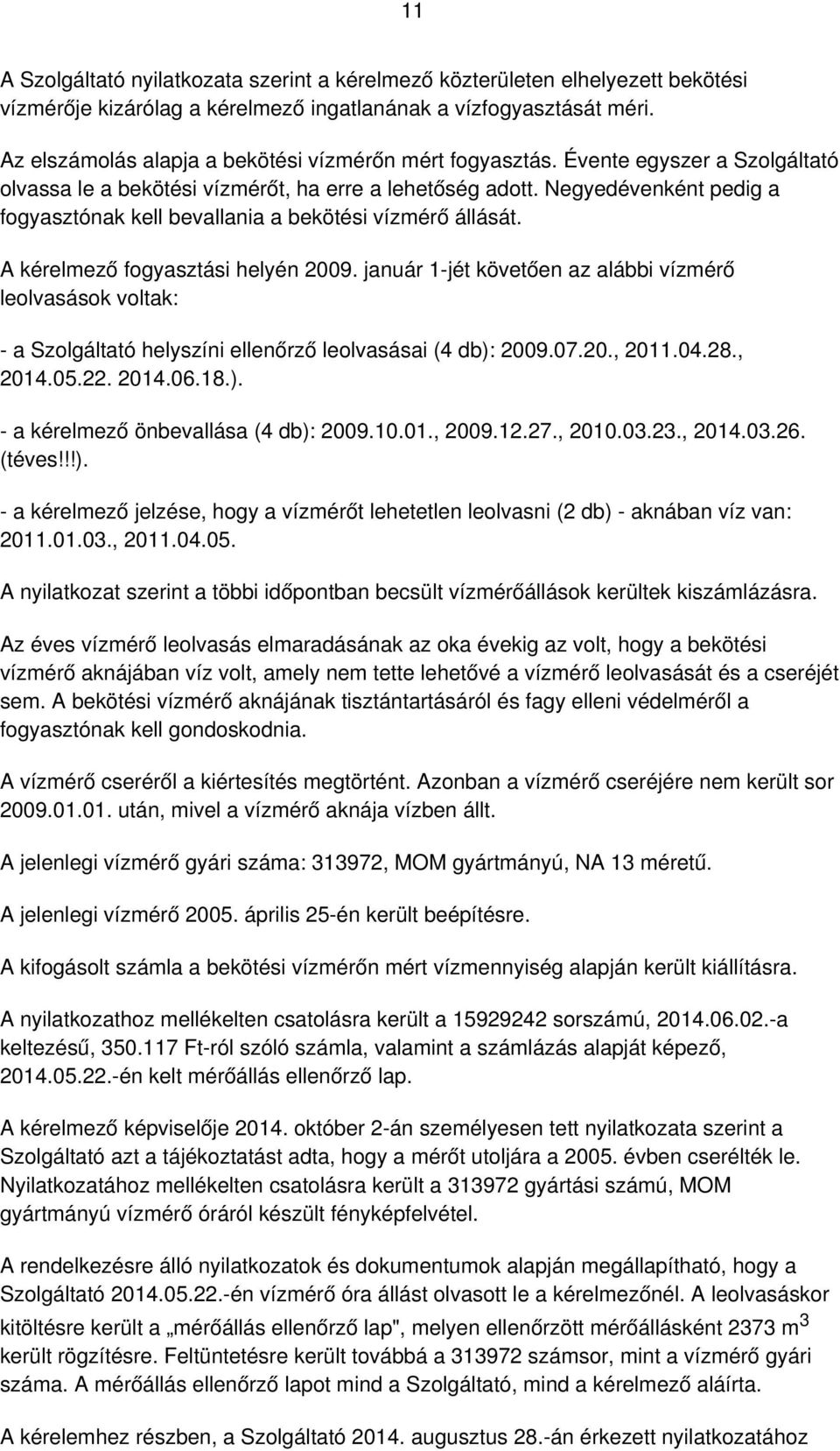 Negyedévenként pedig a fogyasztónak kell bevallania a bekötési vízmérő állását. A kérelmező fogyasztási helyén 2009.