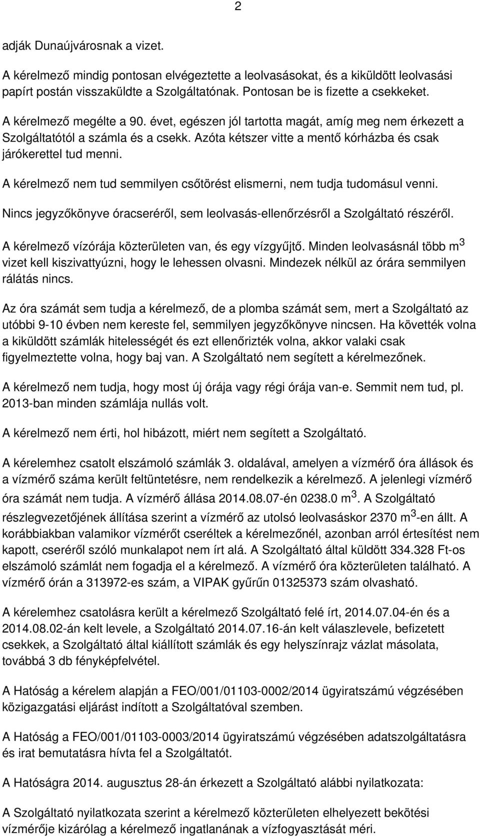 A kérelmező nem tud semmilyen csőtörést elismerni, nem tudja tudomásul venni. Nincs jegyzőkönyve óracseréről, sem leolvasás-ellenőrzésről a Szolgáltató részéről.