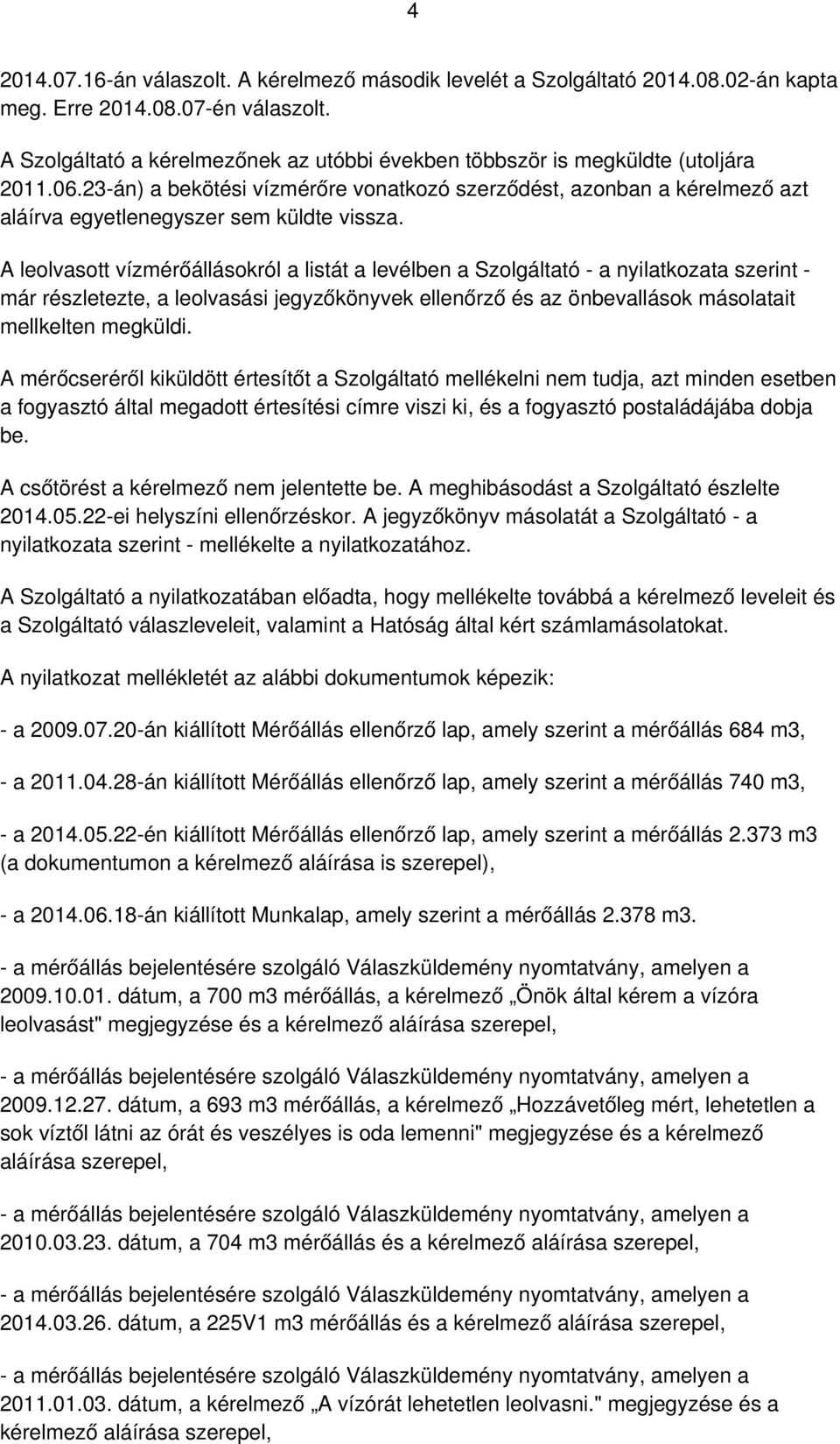 23-án) a bekötési vízmérőre vonatkozó szerződést, azonban a kérelmező azt aláírva egyetlenegyszer sem küldte vissza.