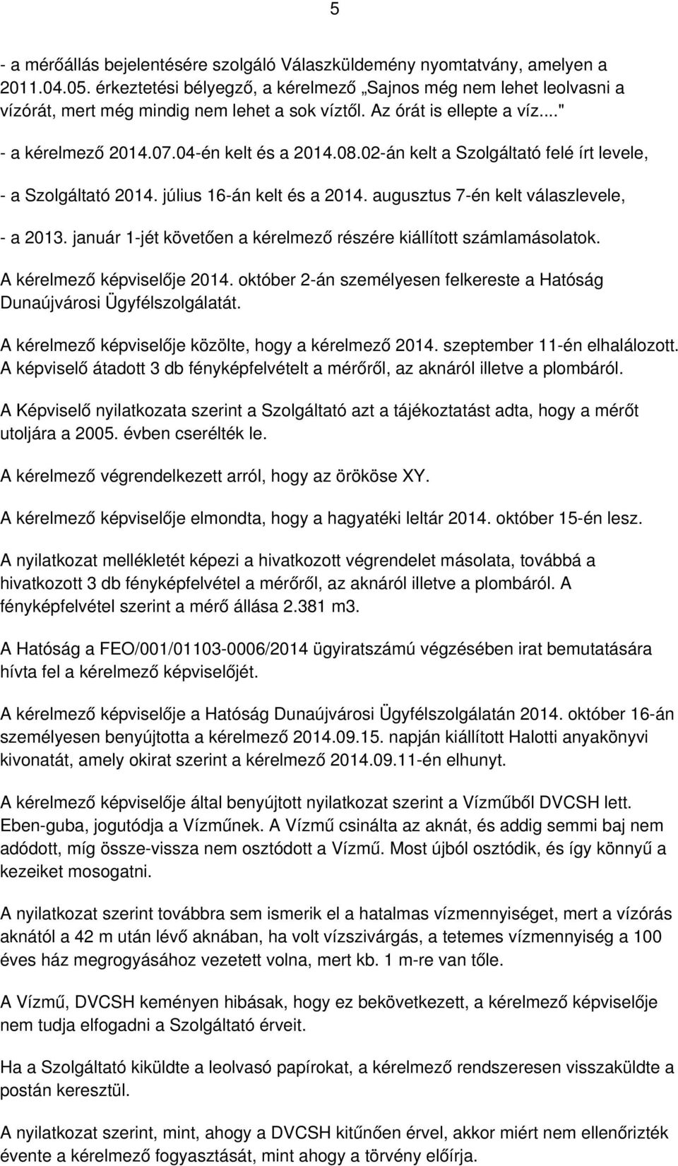 02-án kelt a Szolgáltató felé írt levele, - a Szolgáltató 2014. július 16-án kelt és a 2014. augusztus 7-én kelt válaszlevele, - a 2013.