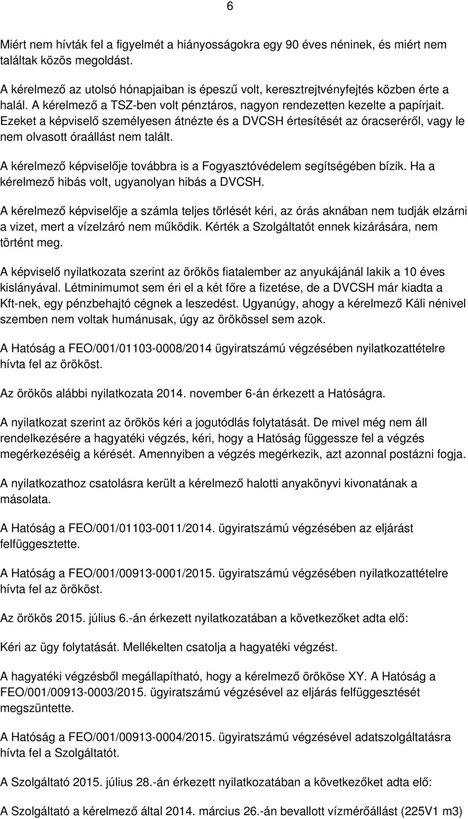 Ezeket a képviselő személyesen átnézte és a DVCSH értesítését az óracseréről, vagy le nem olvasott óraállást nem talált. A kérelmező képviselője továbbra is a Fogyasztóvédelem segítségében bízik.