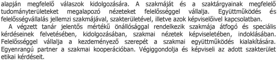 A végzett tanár jelentős mértékű önállósággal rendelkezik szakmája átfogó és speciális kérdéseinek felvetésében, kidolgozásában, szakmai nézetek