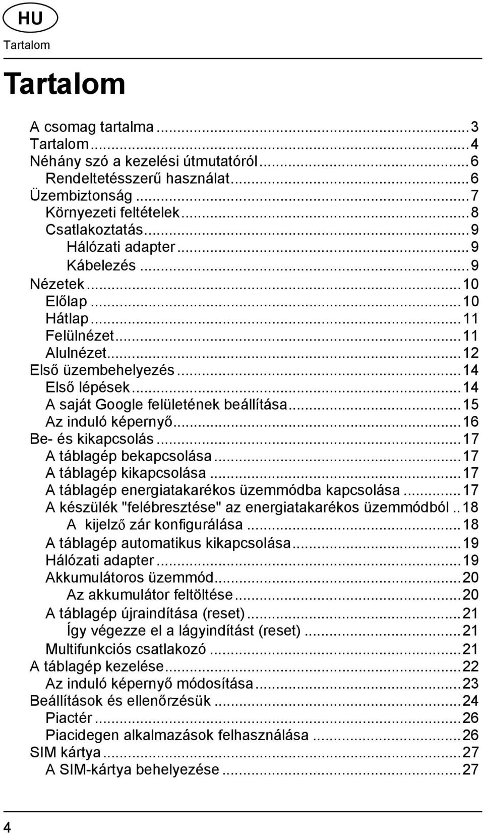 .. 15 Az induló képernyő... 16 Be- és kikapcsolás... 17 A táblagép bekapcsolása... 17 A táblagép kikapcsolása... 17 A táblagép energiatakarékos üzemmódba kapcsolása.