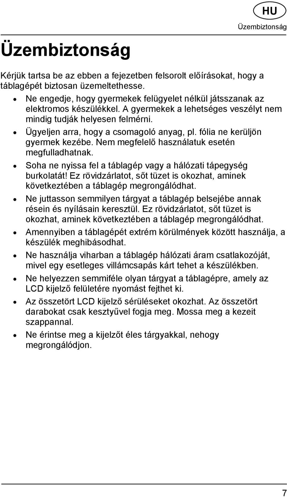 fólia ne kerüljön gyermek kezébe. Nem megfelelő használatuk esetén megfulladhatnak. Soha ne nyissa fel a táblagép vagy a hálózati tápegység burkolatát!