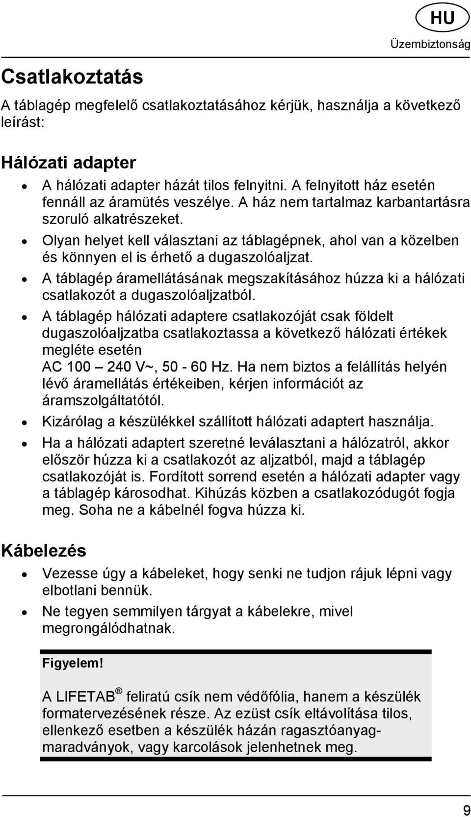 Olyan helyet kell választani az táblagépnek, ahol van a közelben és könnyen el is érhető a dugaszolóaljzat.