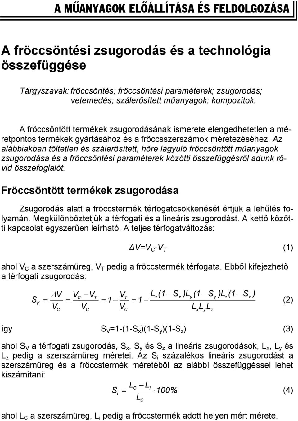 Az alábbiakban töltetlen és szálerősített, hőre lágyuló fröccsöntött műanyagok zsugorodása és a fröccsöntési paraméterek közötti összefüggésről adunk rövid összefoglalót.