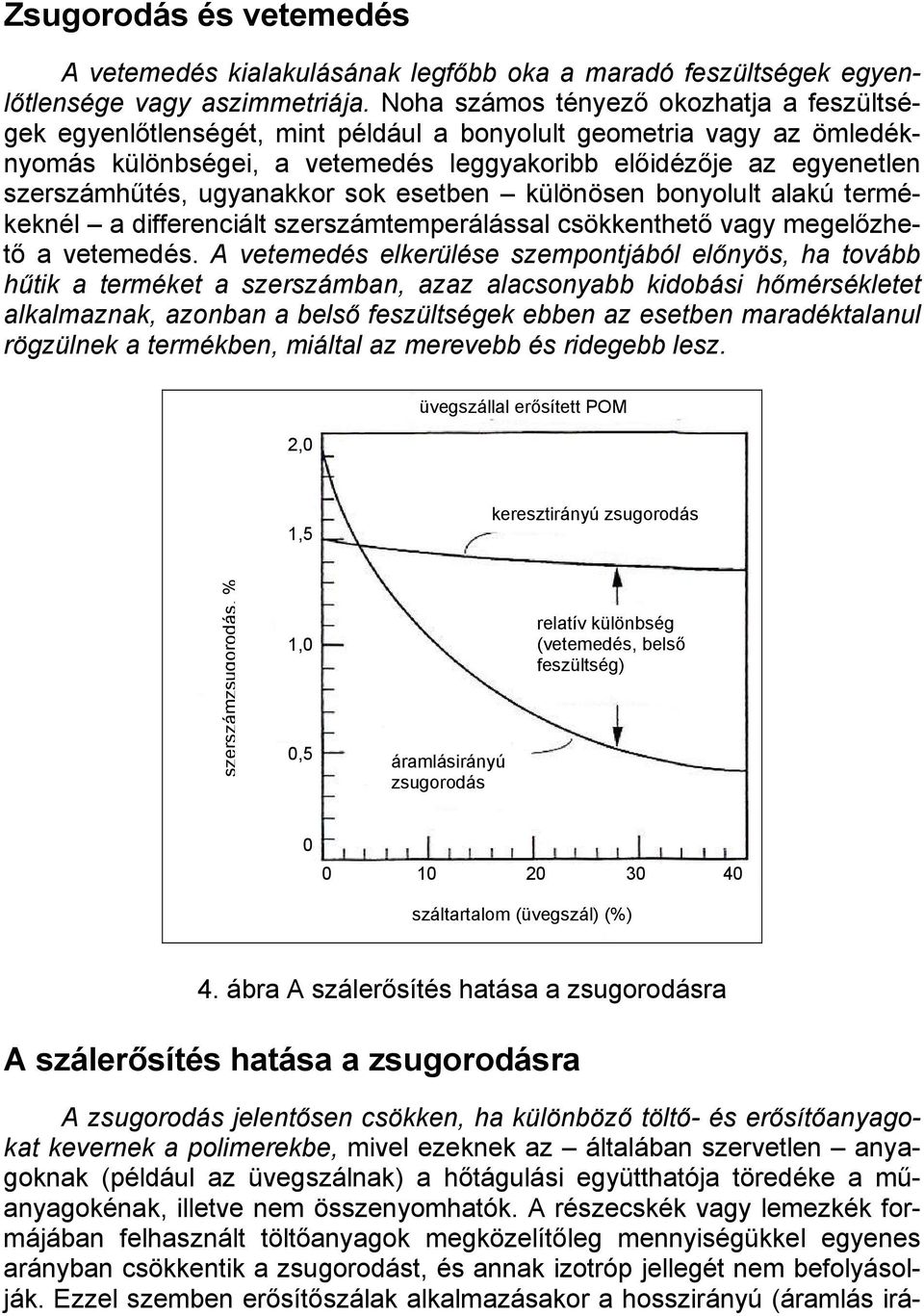 ugyanakkor sok esetben különösen bonyolult alakú termékeknél a differenciált szerszámtemperálással csökkenthető vagy megelőzhető a vetemedés.