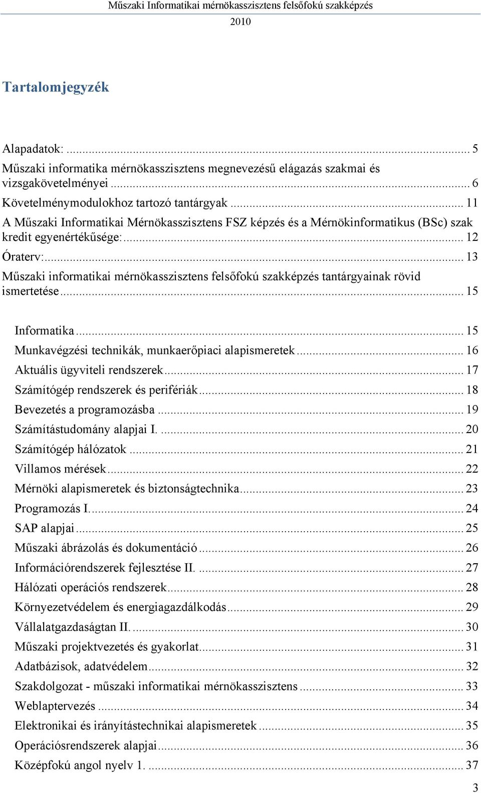 .. 13 Műszaki informatikai mérnökasszisztens felsőfokú szakképzés tantárgyainak rövid ismertetése... 15 Informatika... 15 Munkavégzési technikák, munkaerőpiaci alapismeretek.