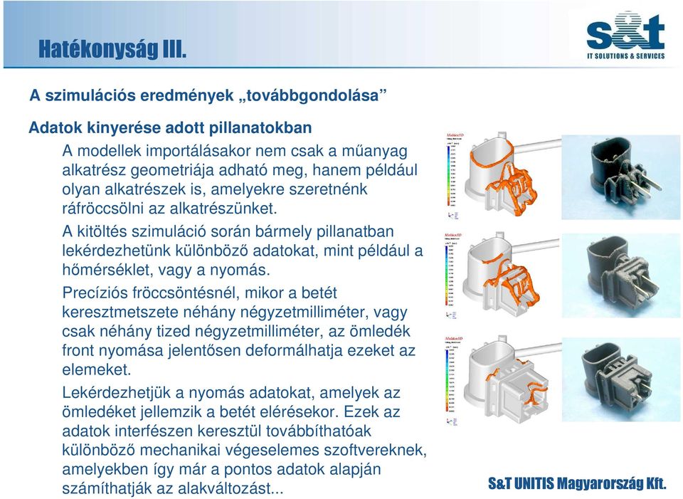 amelyekre szeretnénk ráfröccsölni az alkatrészünket. A kitöltés szimuláció során bármely pillanatban lekérdezhetünk különbözı adatokat, mint például a hımérséklet, vagy a nyomás.