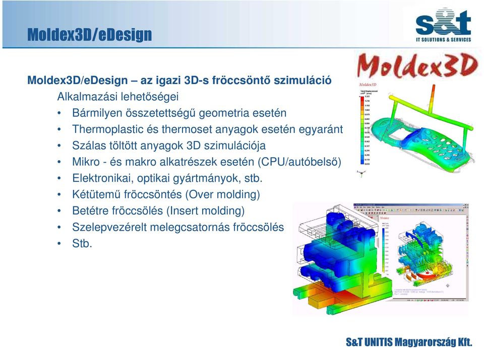 szimulációja Mikro - és makro alkatrészek esetén (CPU/autóbelsı) Elektronikai, optikai gyártmányok, stb.