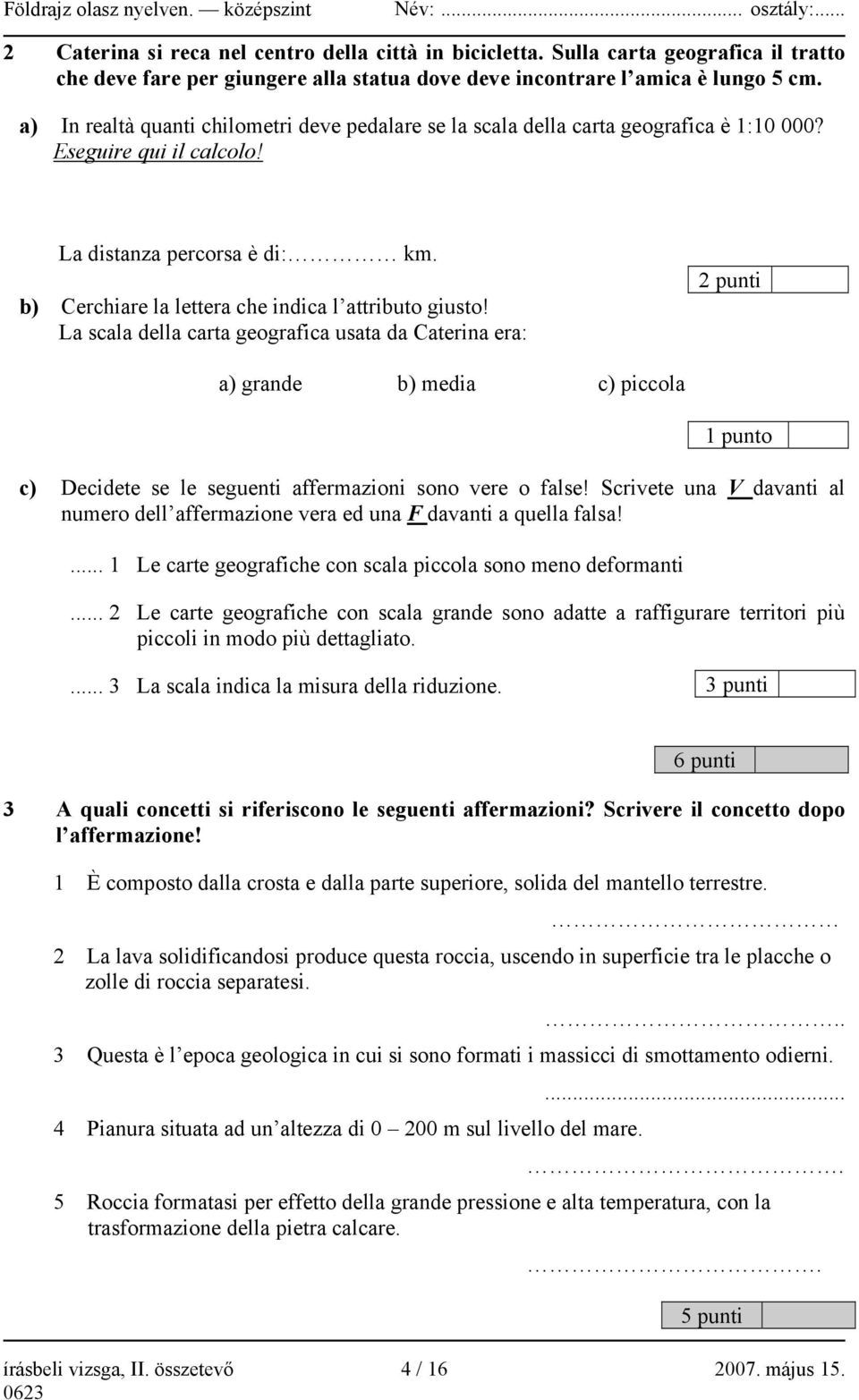 a) In realtà quanti chilometri deve pedalare se la scala della carta geografica è 1:10 000? Eseguire qui il calcolo! La distanza percorsa è di: km.