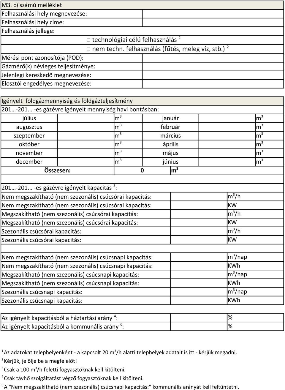 .. -es gázévre igényelt mennyiség havi bontásban: július m 3 január m 3 augusztus m 3 február m 3 szeptember m 3 március m 3 október m 3 április m 3 november m 3 május m 3 december m 3 június m 3